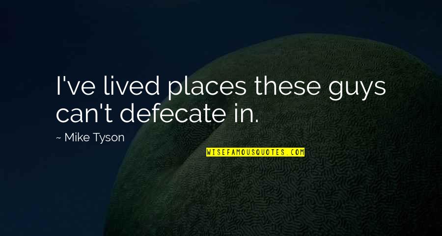 Mccanery Quotes By Mike Tyson: I've lived places these guys can't defecate in.