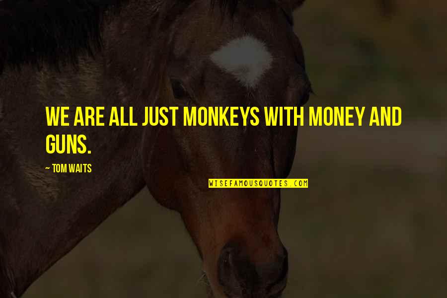 Mccanery Quotes By Tom Waits: We are all just monkeys with money and