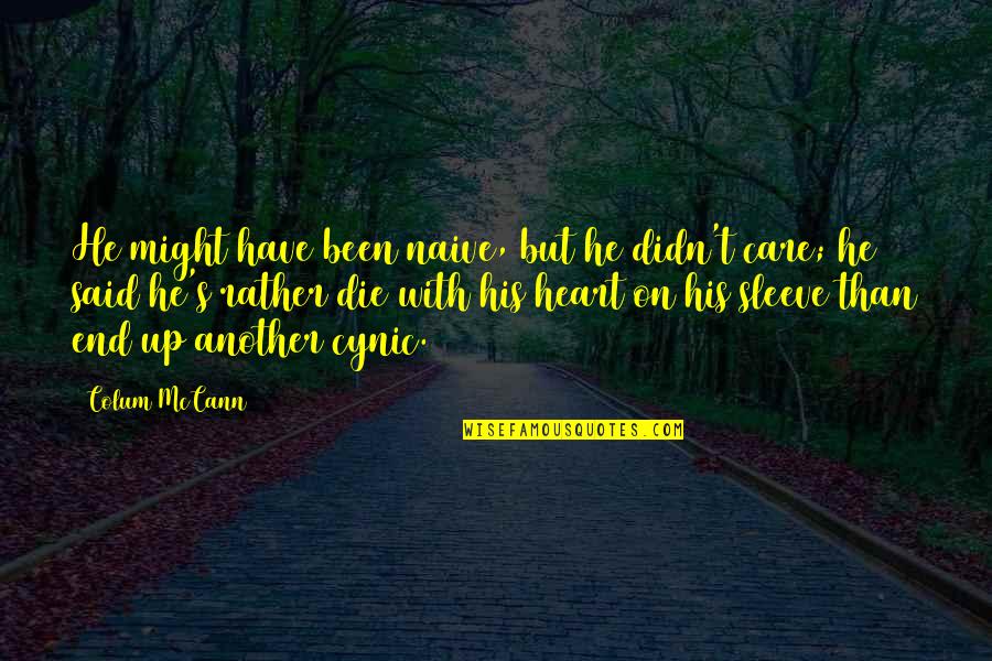 Mccann Quotes By Colum McCann: He might have been naive, but he didn't Mccann Quotes By Colum McCann: He might have been naive, but he didn't