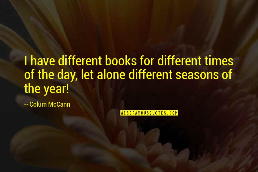 Mccann Quotes By Colum McCann: I have different books for different times of Mccann Quotes By Colum McCann: I have different books for different times of