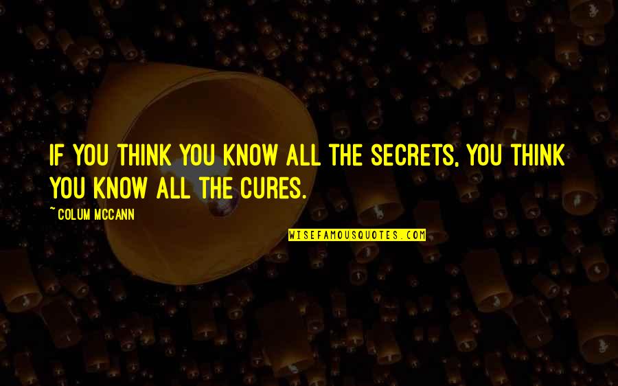 Mccann Quotes By Colum McCann: If you think you know all the secrets,