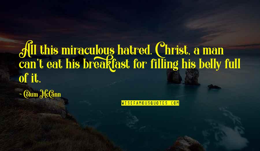 Mccann Quotes By Colum McCann: All this miraculous hatred. Christ, a man can't Mccann Quotes By Colum McCann: All this miraculous hatred. Christ, a man can't