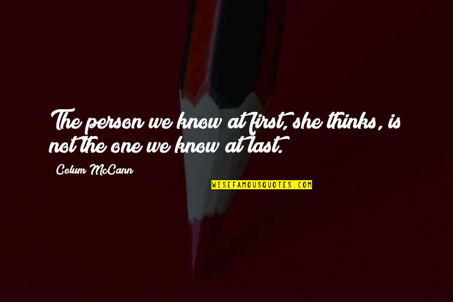 Mccann Quotes By Colum McCann: The person we know at first, she thinks,