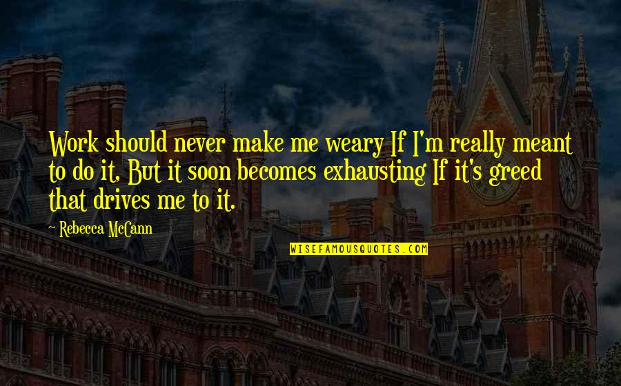 Mccann Quotes By Rebecca McCann: Work should never make me weary If I'm Mccann Quotes By Rebecca McCann: Work should never make me weary If I'm