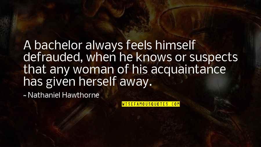 Mccannel Quotes By Nathaniel Hawthorne: A bachelor always feels himself defrauded, when he Mccannel Quotes By Nathaniel Hawthorne: A bachelor always feels himself defrauded, when he