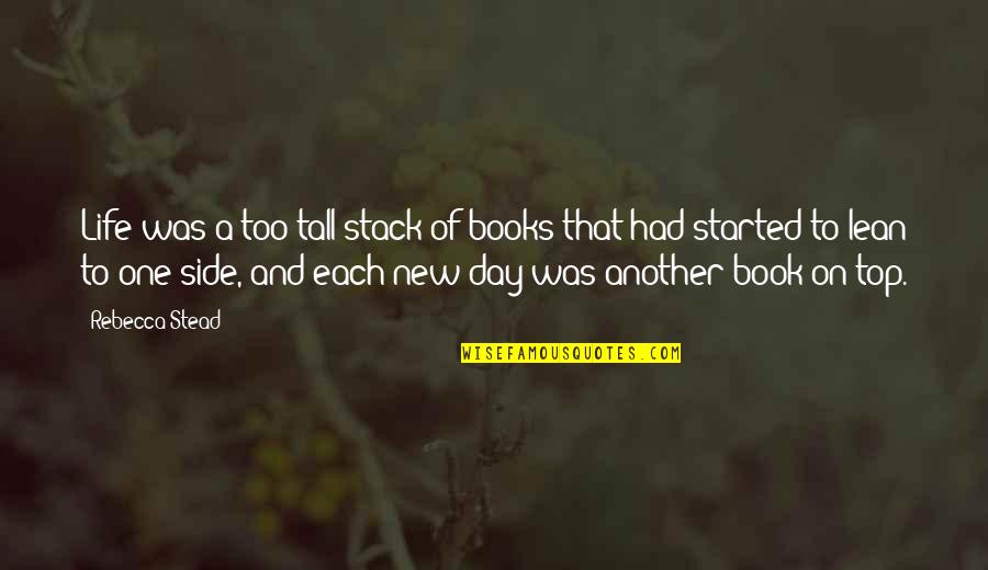 Mccannel Quotes By Rebecca Stead: Life was a too-tall stack of books that Mccannel Quotes By Rebecca Stead: Life was a too-tall stack of books that