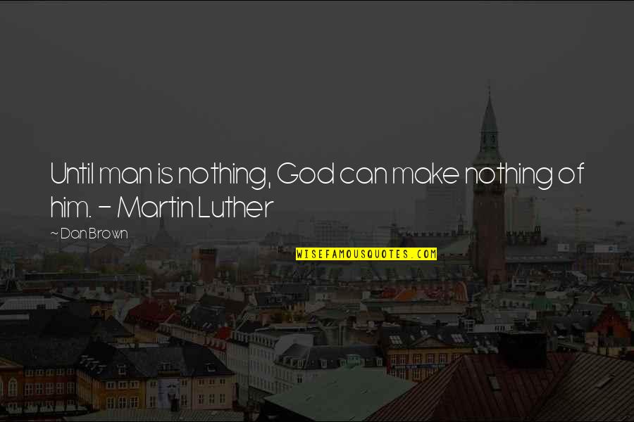 Mccannel Suture Quotes By Dan Brown: Until man is nothing, God can make nothing