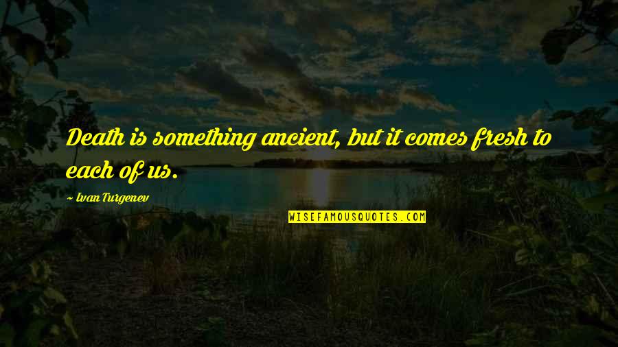 Mccannel Suture Quotes By Ivan Turgenev: Death is something ancient, but it comes fresh