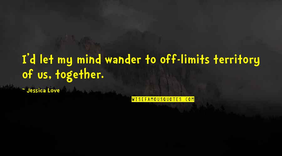 Mccannel Suture Quotes By Jessica Love: I'd let my mind wander to off-limits territory