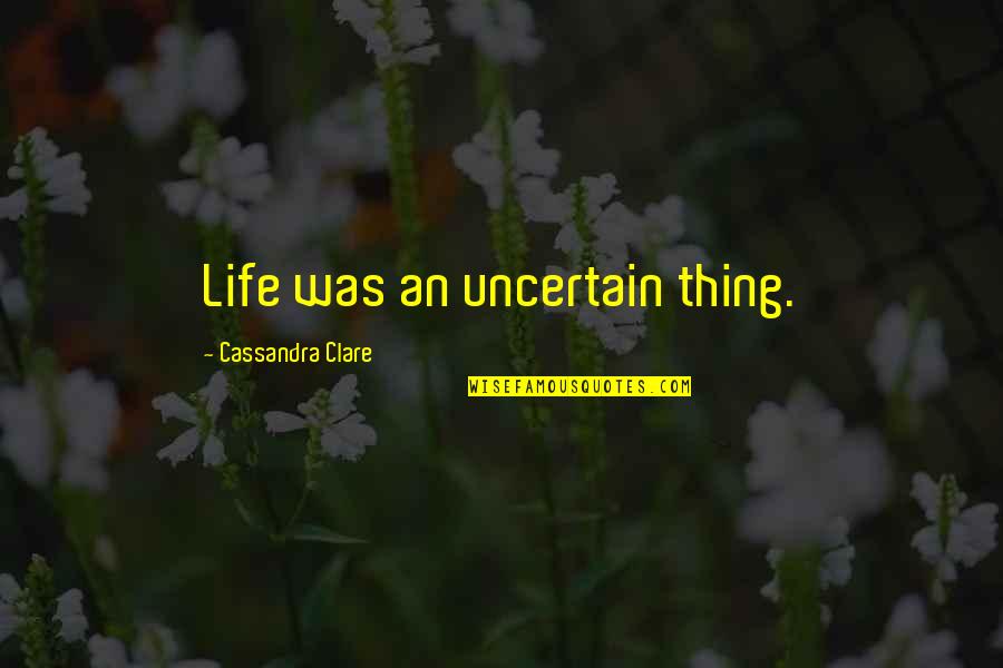 Mccarey App Quotes By Cassandra Clare: Life was an uncertain thing.