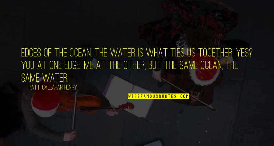 Mccarrick Cardinal Quotes By Patti Callahan Henry: Edges of the ocean. The water is what Mccarrick Cardinal Quotes By Patti Callahan Henry: Edges of the ocean. The water is what