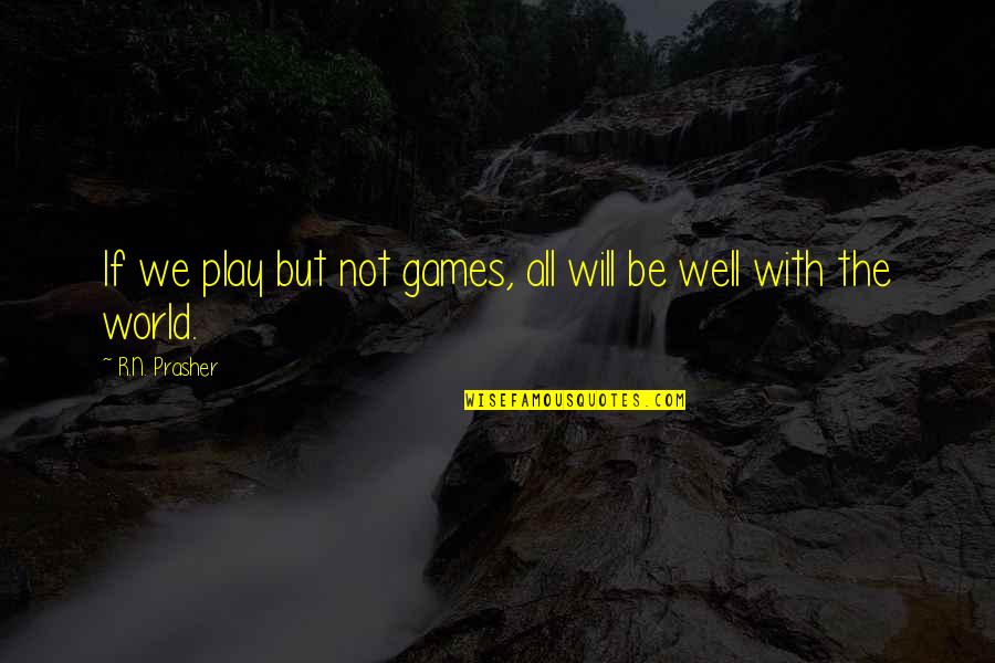 Mccarrie Custom Quotes By R.N. Prasher: If we play but not games, all will Mccarrie Custom Quotes By R.N. Prasher: If we play but not games, all will