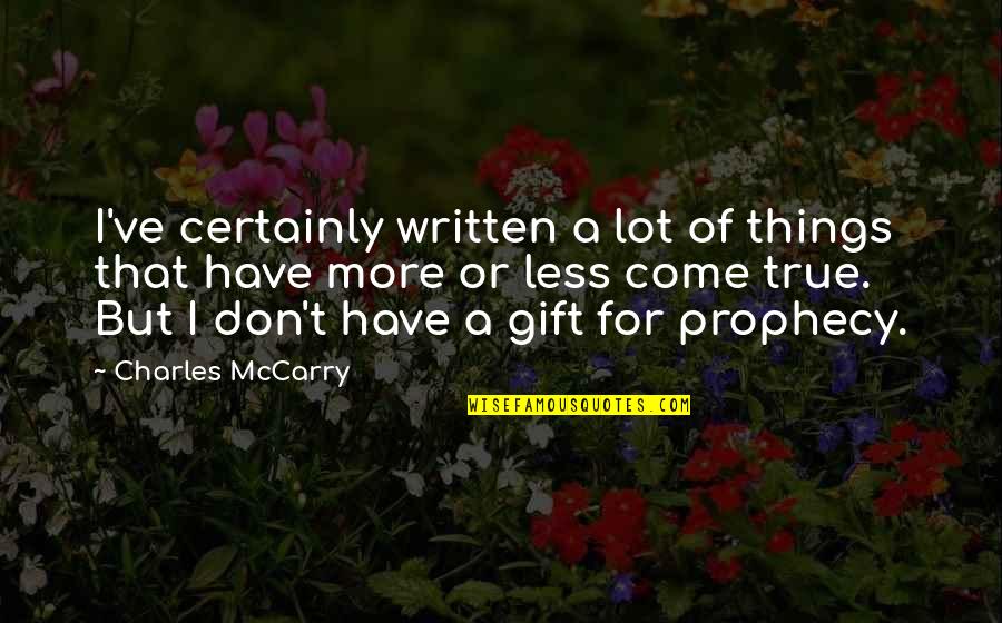 Mccarry Quotes By Charles McCarry: I've certainly written a lot of things that