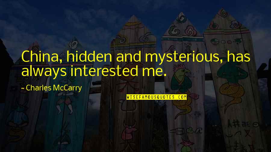 Mccarry Quotes By Charles McCarry: China, hidden and mysterious, has always interested me.