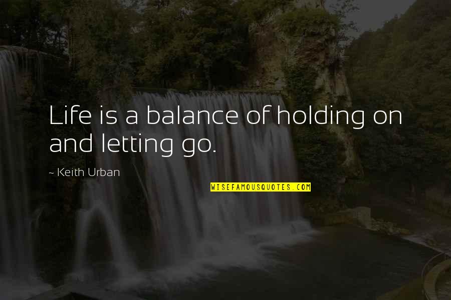 Mccarten Tools Quotes By Keith Urban: Life is a balance of holding on and Mccarten Tools Quotes By Keith Urban: Life is a balance of holding on and