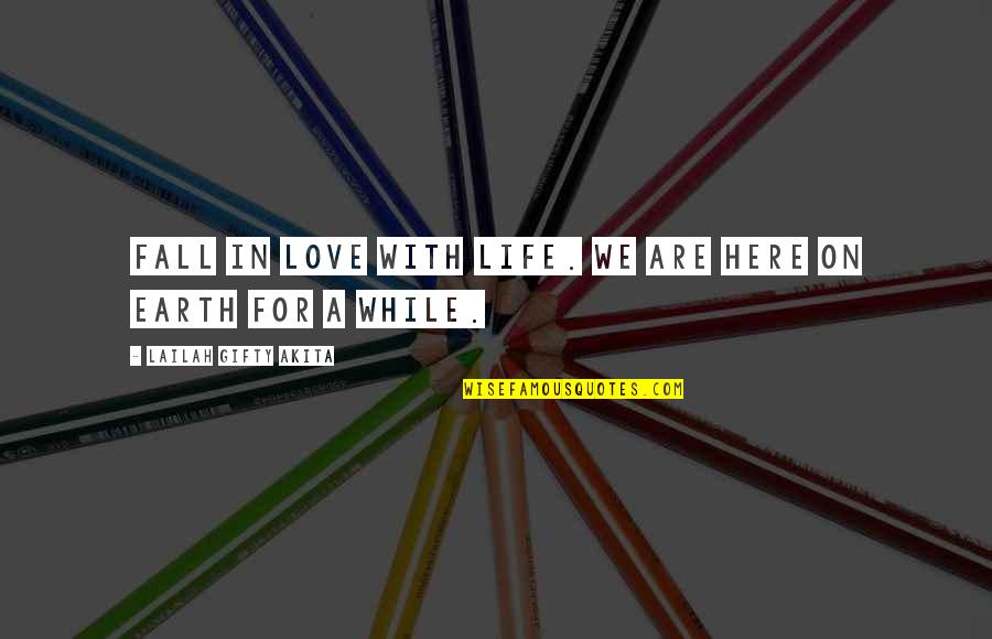 Mccarter English Quotes By Lailah Gifty Akita: Fall in love with life. We are here Mccarter English Quotes By Lailah Gifty Akita: Fall in love with life. We are here