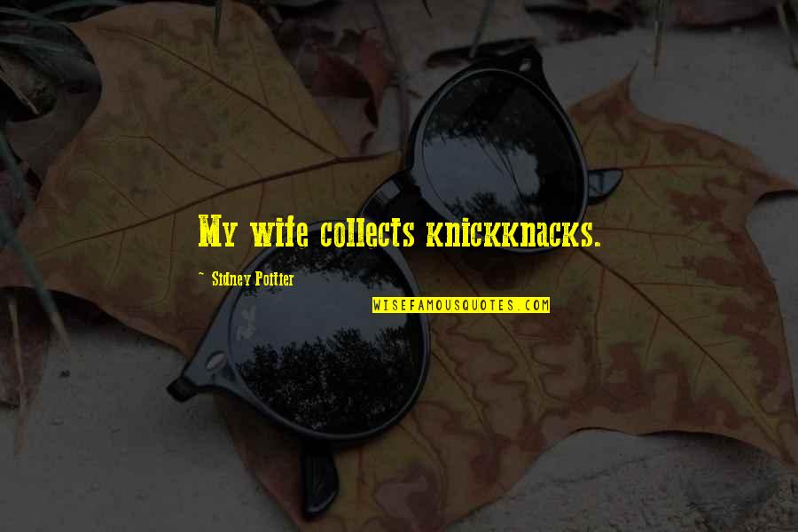Mccarter English Quotes By Sidney Poitier: My wife collects knickknacks. Mccarter English Quotes By Sidney Poitier: My wife collects knickknacks.
