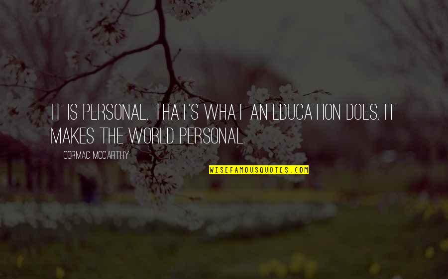 Mccarthy's Quotes By Cormac McCarthy: It is personal. That's what an education does.