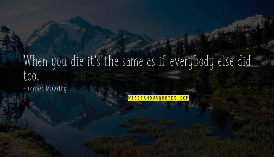 Mccarthy's Quotes By Cormac McCarthy: When you die it's the same as if Mccarthy's Quotes By Cormac McCarthy: When you die it's the same as if