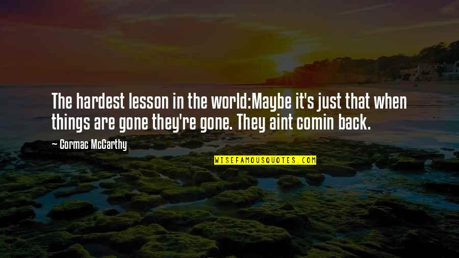 Mccarthy's Quotes By Cormac McCarthy: The hardest lesson in the world:Maybe it's just Mccarthy's Quotes By Cormac McCarthy: The hardest lesson in the world:Maybe it's just