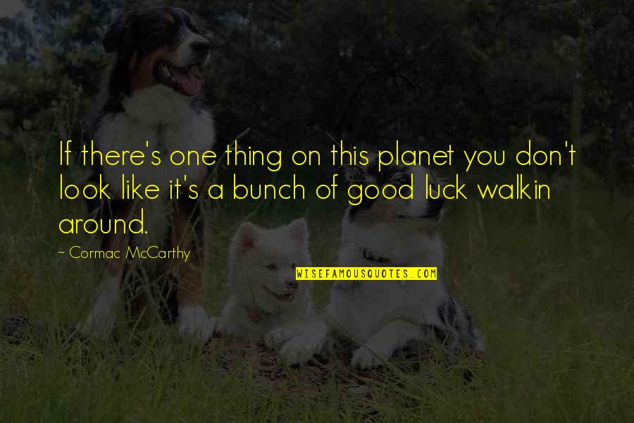 Mccarthy's Quotes By Cormac McCarthy: If there's one thing on this planet you
