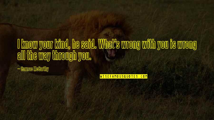 Mccarthy's Quotes By Cormac McCarthy: I know your kind, he said. What's wrong Mccarthy's Quotes By Cormac McCarthy: I know your kind, he said. What's wrong