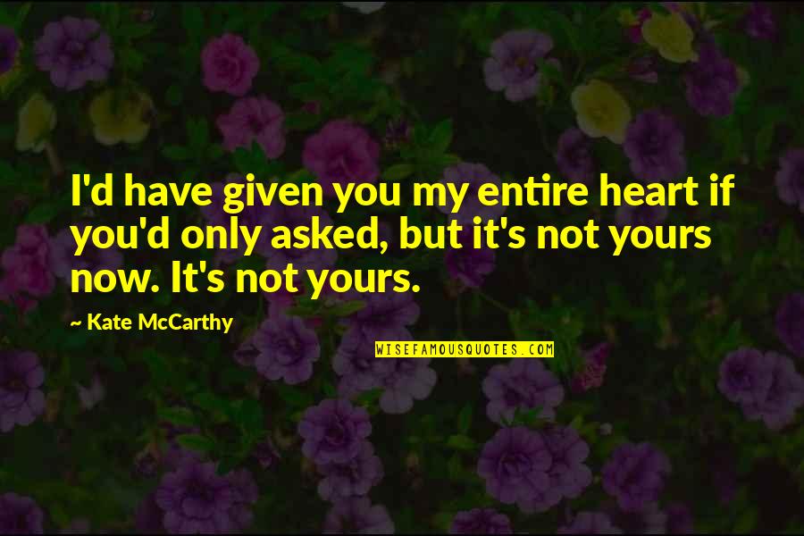 Mccarthy's Quotes By Kate McCarthy: I'd have given you my entire heart if