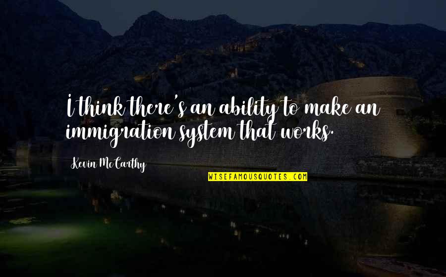 Mccarthy's Quotes By Kevin McCarthy: I think there's an ability to make an