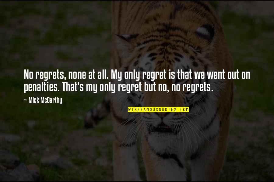 Mccarthy's Quotes By Mick McCarthy: No regrets, none at all. My only regret Mccarthy's Quotes By Mick McCarthy: No regrets, none at all. My only regret