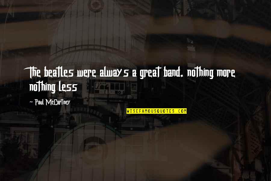 Mccartney Quotes By Paul McCartney: The beatles were always a great band. nothing Mccartney Quotes By Paul McCartney: The beatles were always a great band. nothing