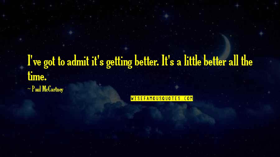 Mccartney Quotes By Paul McCartney: I've got to admit it's getting better. It's