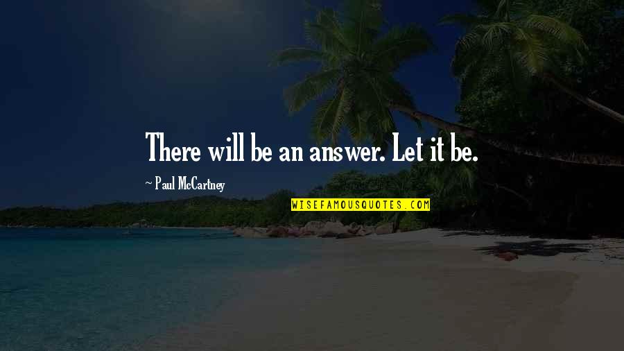 Mccartney Quotes By Paul McCartney: There will be an answer. Let it be.