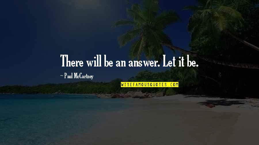 Mccartney Quotes By Paul McCartney: There will be an answer. Let it be. Mccartney Quotes By Paul McCartney: There will be an answer. Let it be.