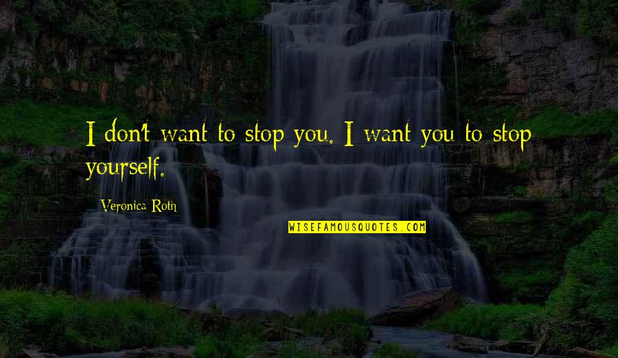 Mccarver Family Chiropractic In Ringgold Quotes By Veronica Roth: I don't want to stop you. I want Mccarver Family Chiropractic In Ringgold Quotes By Veronica Roth: I don't want to stop you. I want