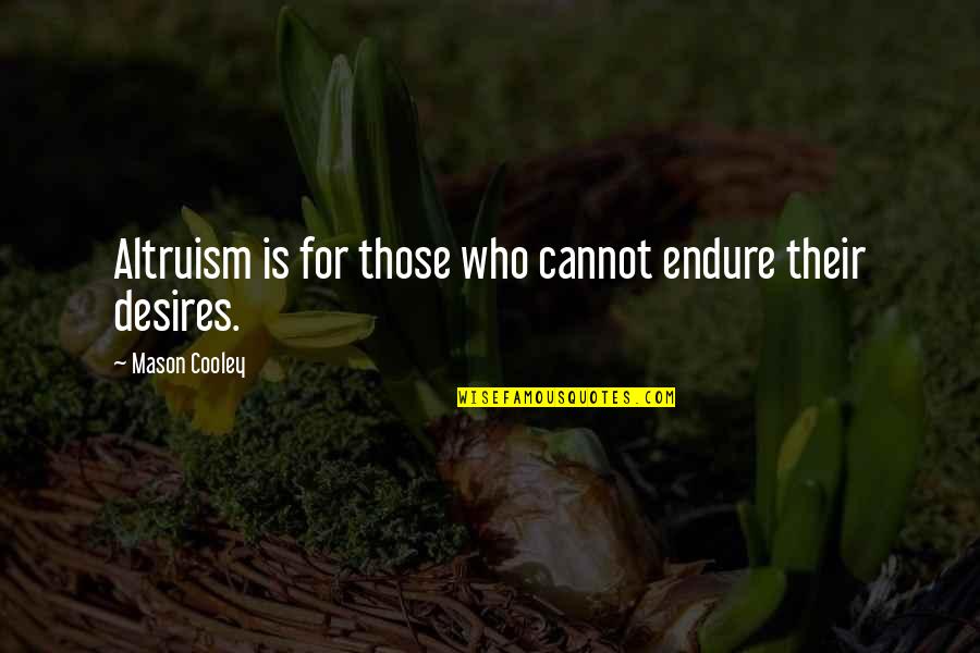 Mccaskey High School Quotes By Mason Cooley: Altruism is for those who cannot endure their Mccaskey High School Quotes By Mason Cooley: Altruism is for those who cannot endure their