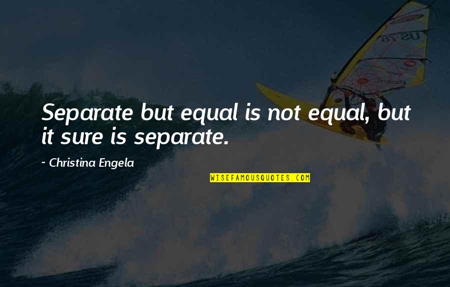 Mccaskies Quotes By Christina Engela: Separate but equal is not equal, but it Mccaskies Quotes By Christina Engela: Separate but equal is not equal, but it