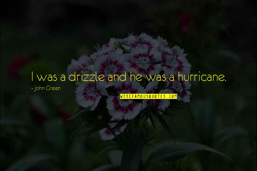Mccaskies Quotes By John Green: I was a drizzle and he was a Mccaskies Quotes By John Green: I was a drizzle and he was a