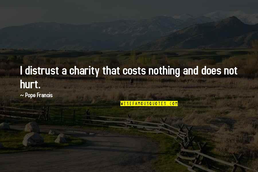 Mccaskies Quotes By Pope Francis: I distrust a charity that costs nothing and Mccaskies Quotes By Pope Francis: I distrust a charity that costs nothing and