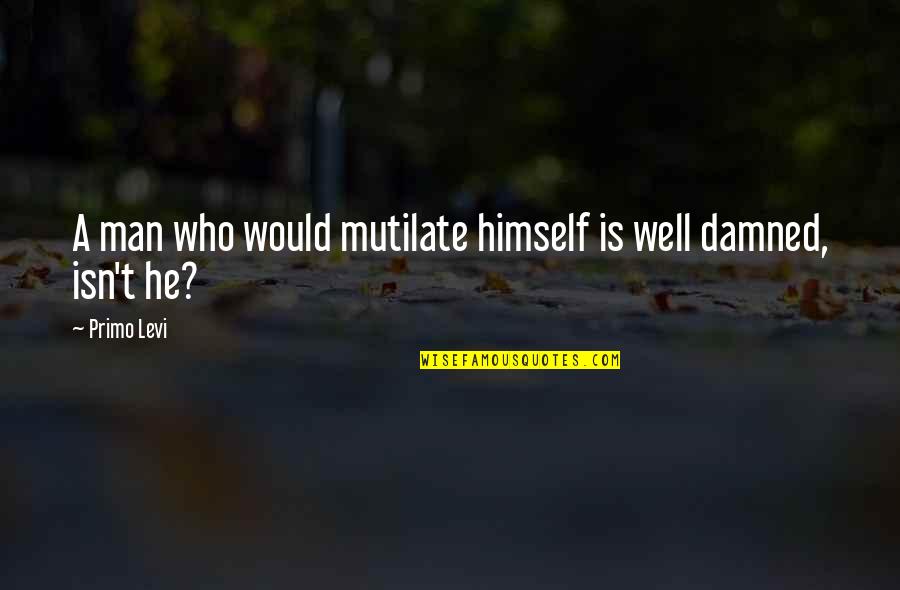 Mccaskies Quotes By Primo Levi: A man who would mutilate himself is well