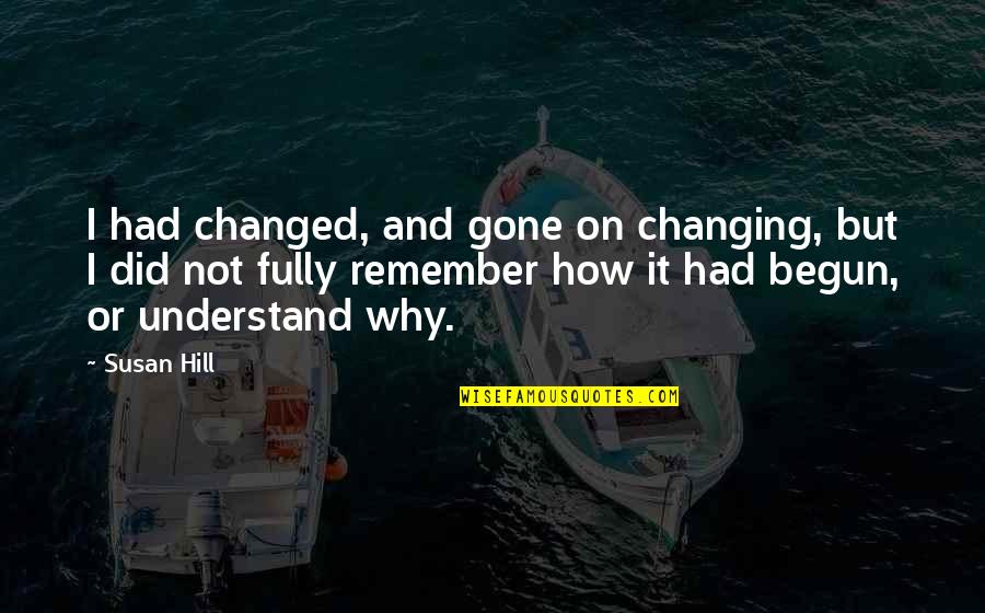 Mccaskies Quotes By Susan Hill: I had changed, and gone on changing, but Mccaskies Quotes By Susan Hill: I had changed, and gone on changing, but
