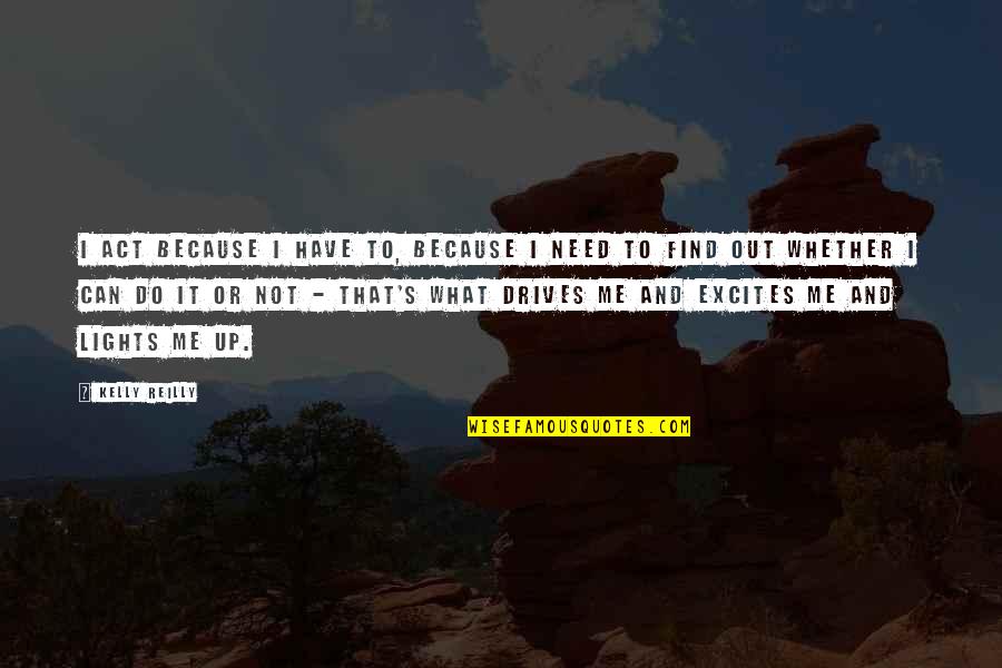 Mccasland Foundation Quotes By Kelly Reilly: I act because I have to, because I Mccasland Foundation Quotes By Kelly Reilly: I act because I have to, because I