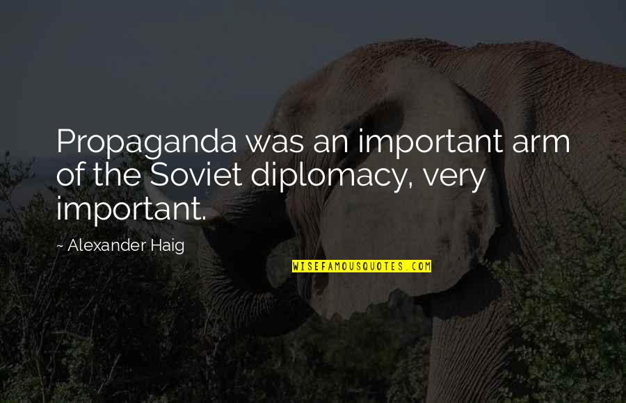 Mccastlain Hall Quotes By Alexander Haig: Propaganda was an important arm of the Soviet