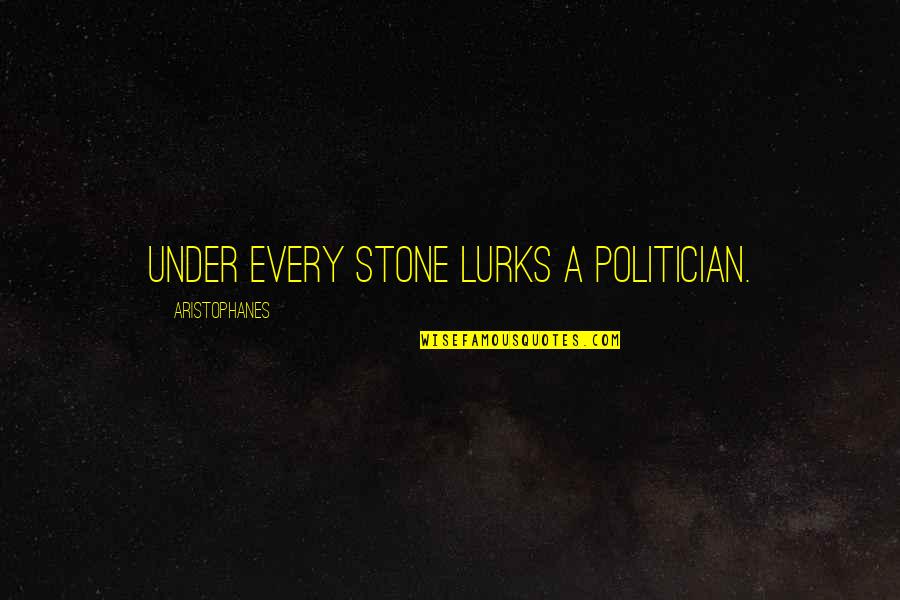 Mccastlain Hall Quotes By Aristophanes: Under every stone lurks a politician. Mccastlain Hall Quotes By Aristophanes: Under every stone lurks a politician.