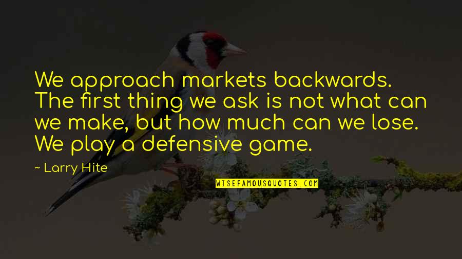 Mccaughey Quotes By Larry Hite: We approach markets backwards. The first thing we