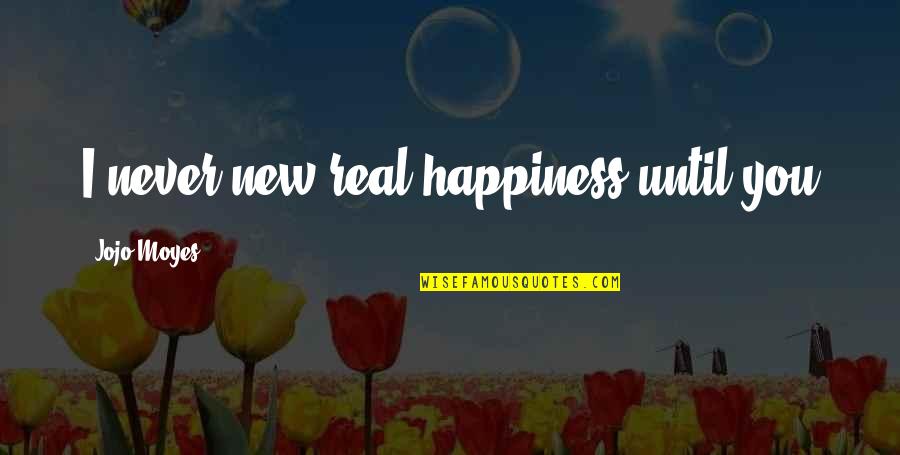 Mccaugheys Duel Quotes By Jojo Moyes: I never new real happiness until you Mccaugheys Duel Quotes By Jojo Moyes: I never new real happiness until you