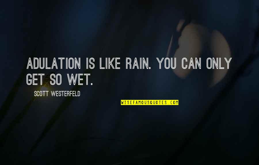 Mccaugheys Duel Quotes By Scott Westerfeld: Adulation is like rain. You can only get Mccaugheys Duel Quotes By Scott Westerfeld: Adulation is like rain. You can only get