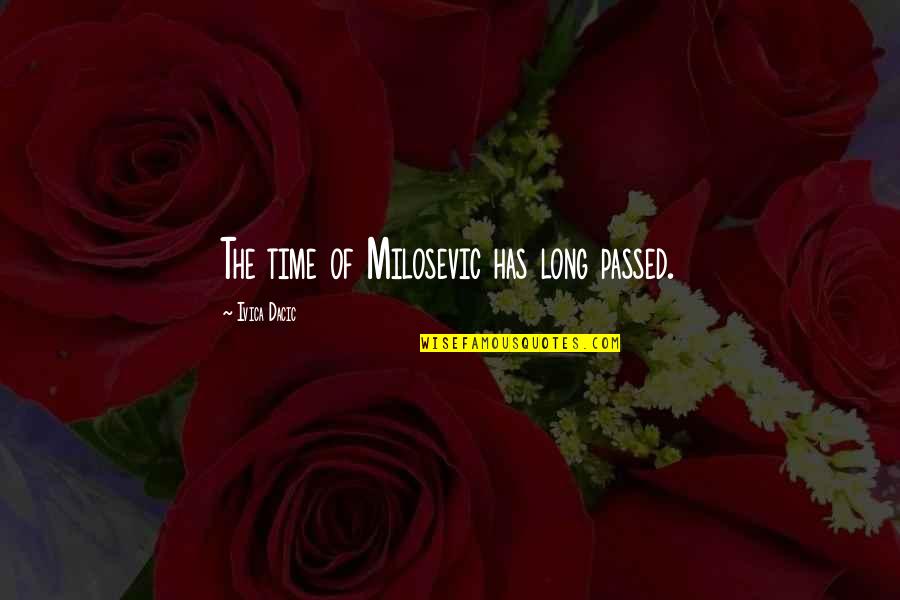Mccaughrean Nj Quotes By Ivica Dacic: The time of Milosevic has long passed. Mccaughrean Nj Quotes By Ivica Dacic: The time of Milosevic has long passed.