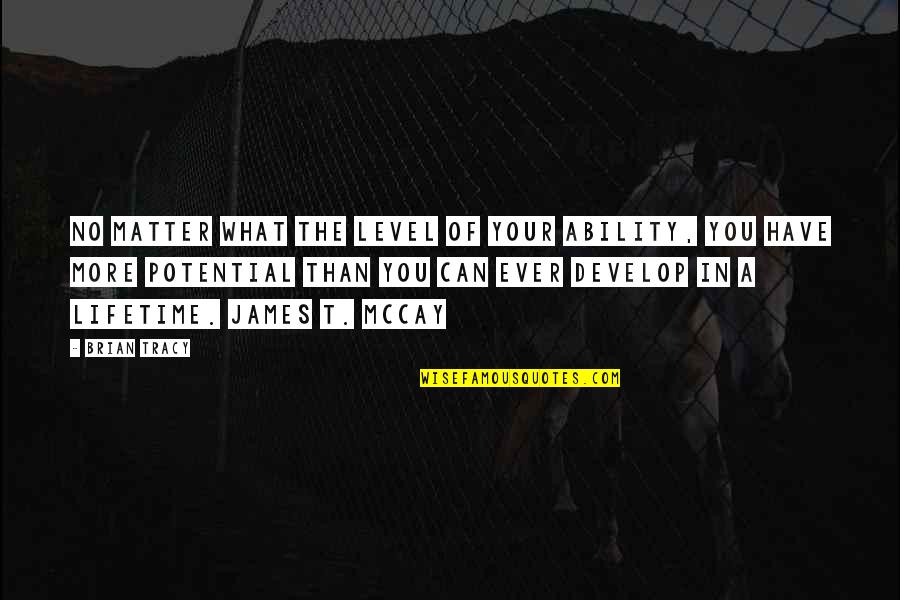 Mccay Quotes By Brian Tracy: No matter what the level of your ability, Mccay Quotes By Brian Tracy: No matter what the level of your ability,