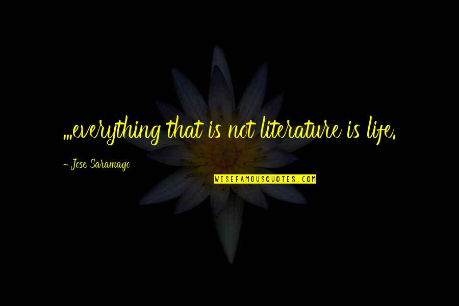 Mccay Quotes By Jose Saramago: ...everything that is not literature is life. Mccay Quotes By Jose Saramago: ...everything that is not literature is life.