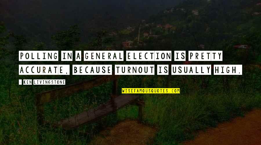 Mccheese Burger Quotes By Ken Livingstone: Polling in a general election is pretty accurate, Mccheese Burger Quotes By Ken Livingstone: Polling in a general election is pretty accurate,